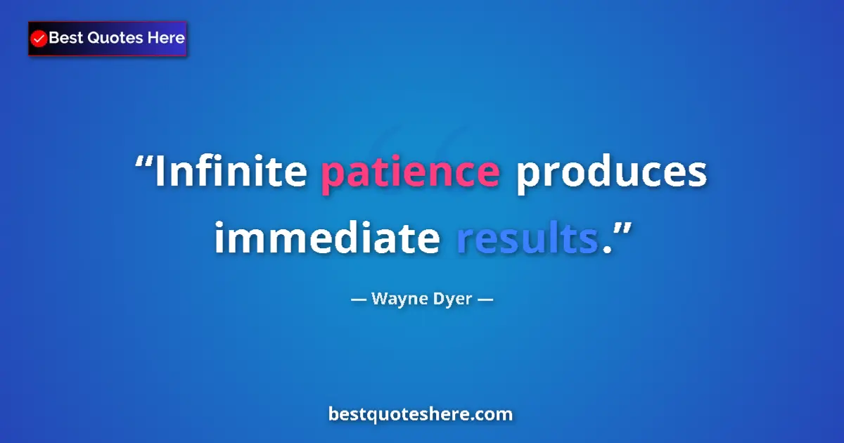 Image for the quote by Wayne Dyer: Infinite patience produces immediate results....