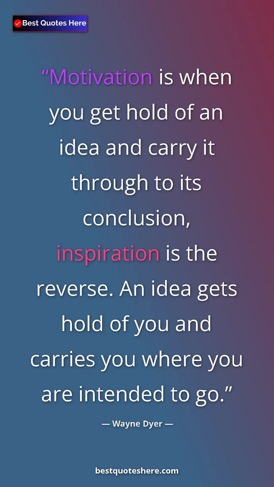 Pinterest quote poster by Wayne Dyer: "Motivation is when you get hold of an idea and carry it..."