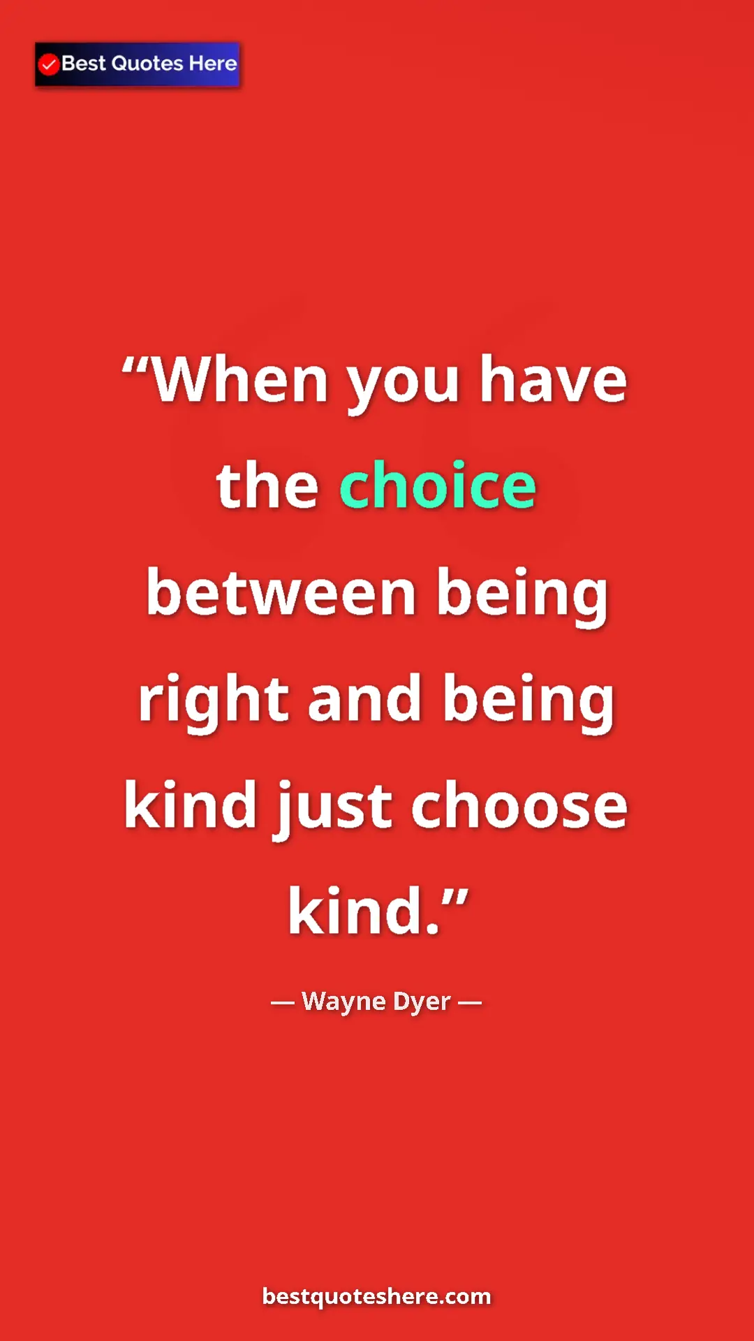 Pinterest quote poster by Wayne Dyer: "When you have the choice between being right and being kind..."