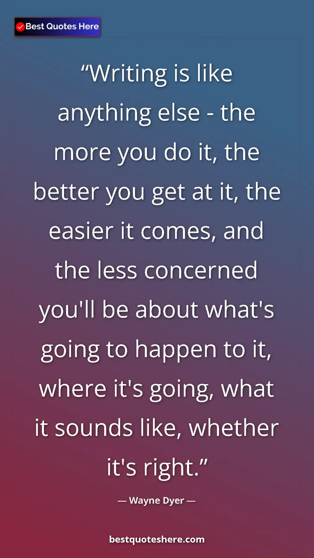 Pinterest quote poster by Wayne Dyer: "Writing is like anything else - the more you do it, the..."