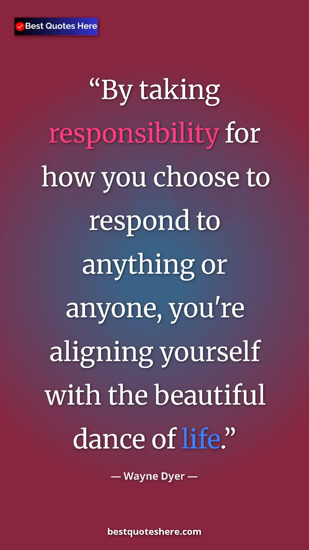 Pinterest quote poster by Wayne Dyer: "By taking responsibility for how you choose to respond to..."