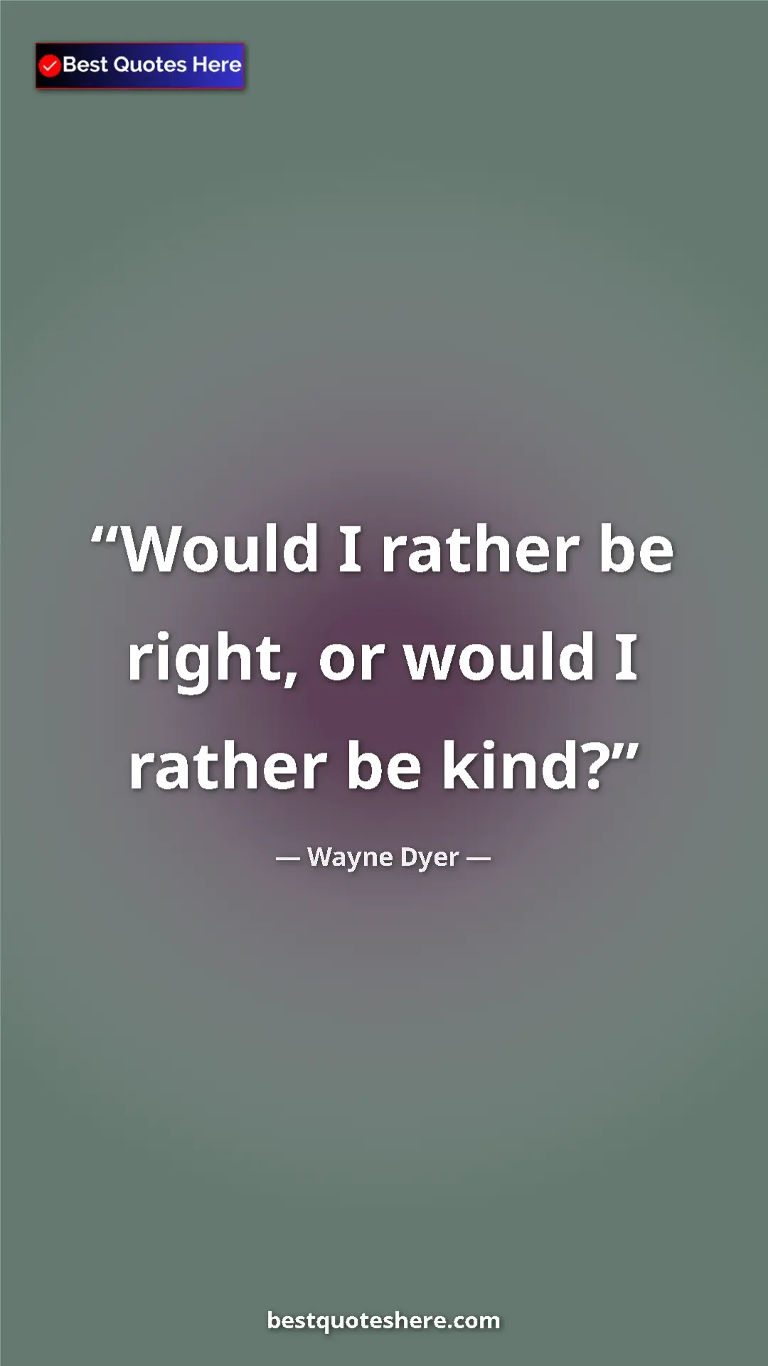 Pinterest quote poster by Wayne Dyer: "Would I rather be right, or would I rather be kind?"