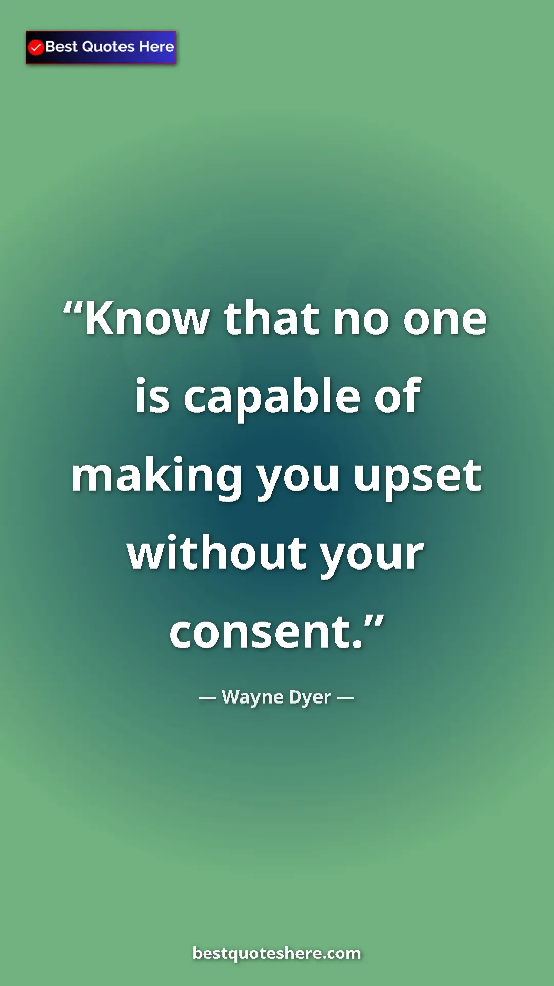 Pinterest quote poster by Wayne Dyer: "Know that no one is capable of making you upset without..."