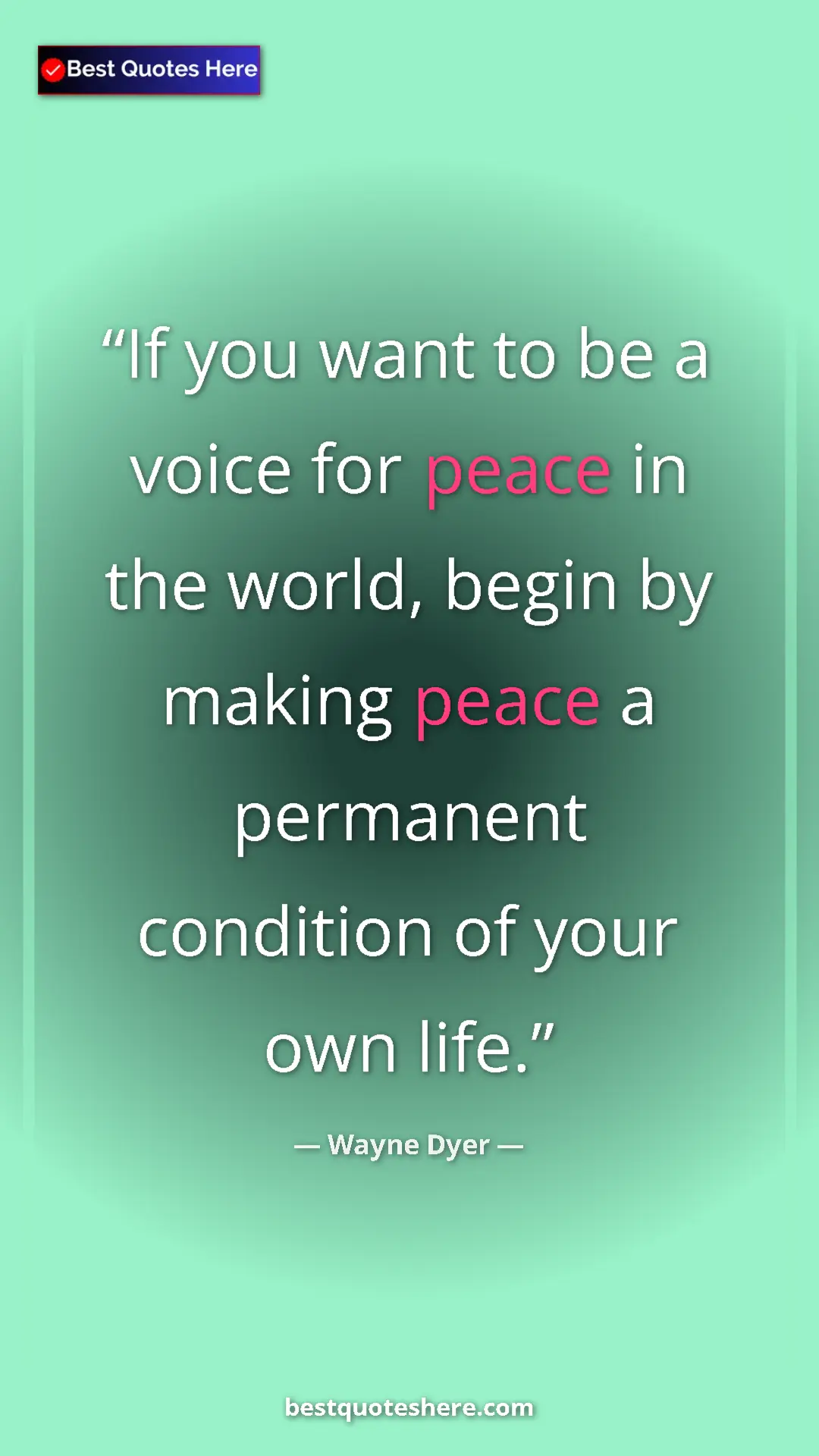 Pinterest quote poster by Wayne Dyer: "If you want to be a voice for peace in the world, begin by..."