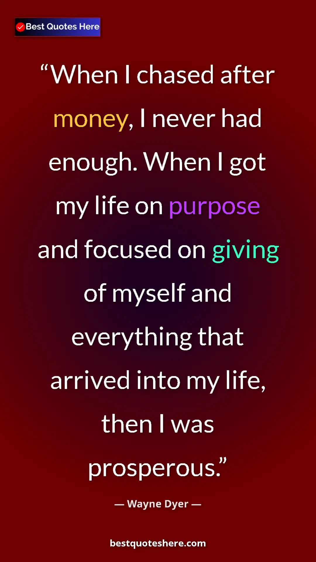 Pinterest quote poster by Wayne Dyer: "When I chased after money, I never had enough. When I got..."