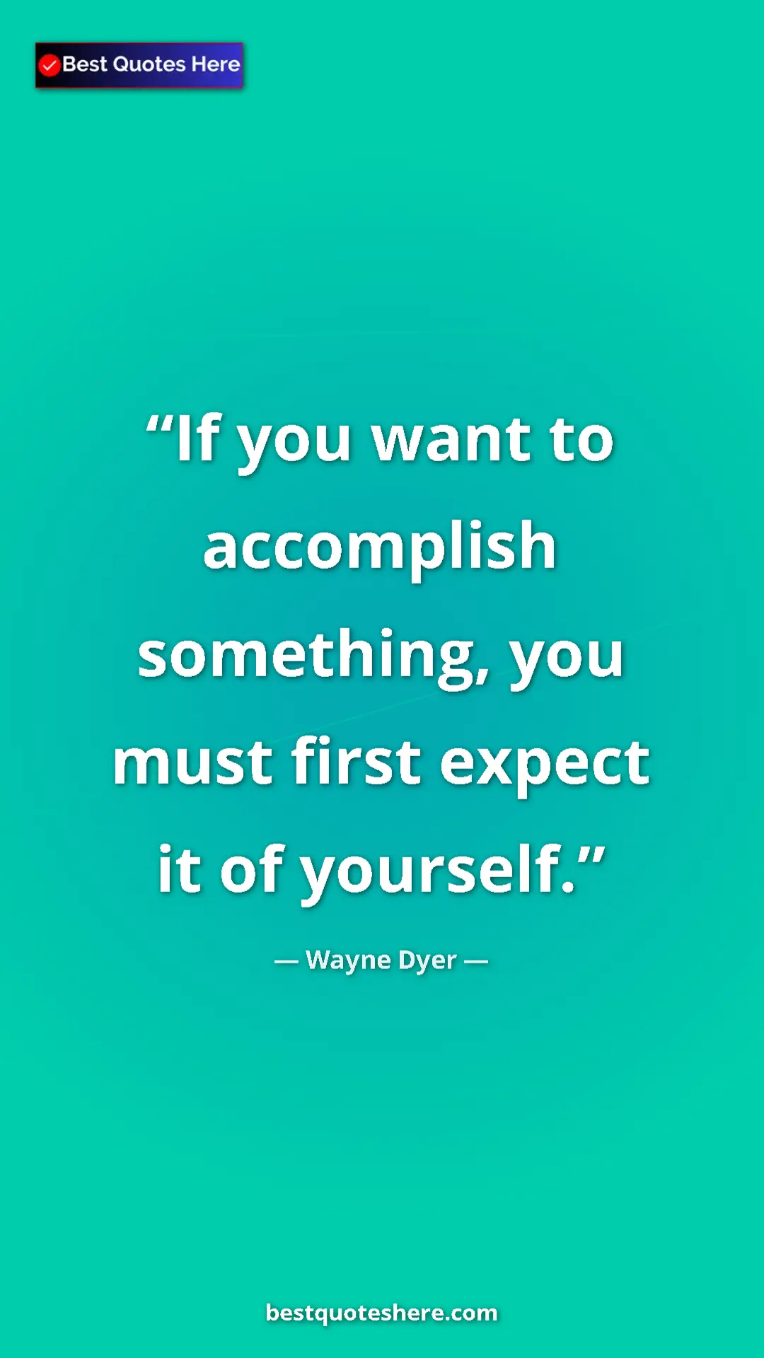 Pinterest quote poster by Wayne Dyer: "If you want to accomplish something, you must first expect..."