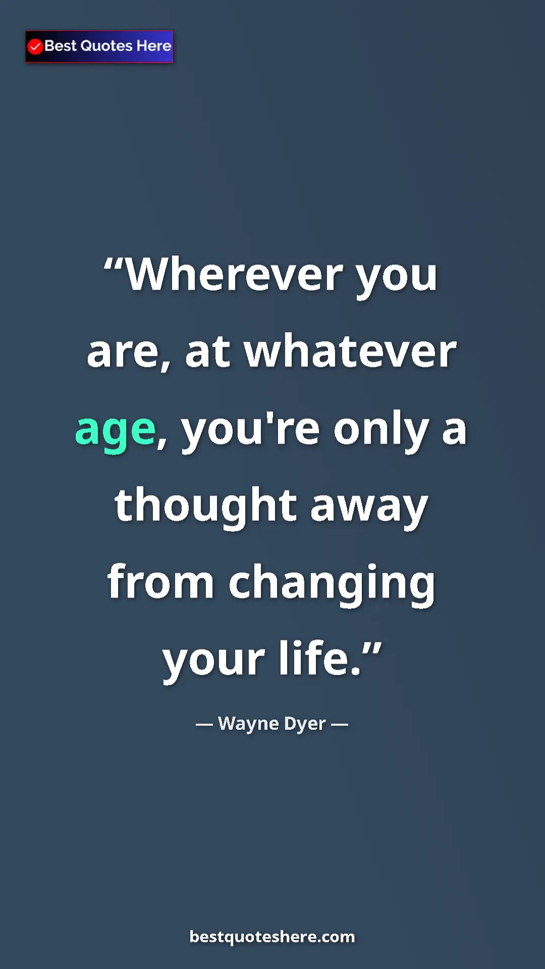 Pinterest quote poster by Wayne Dyer: "Wherever you are, at whatever age, you're only a thought..."