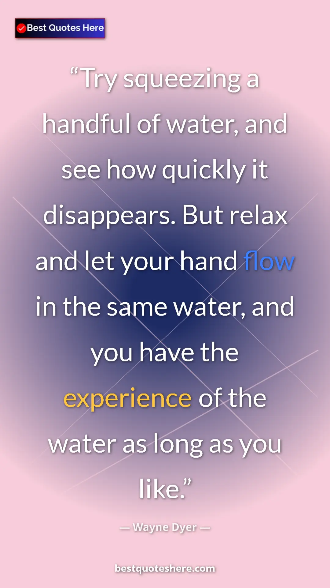 Pinterest quote poster by Wayne Dyer: "Try squeezing a handful of water, and see how quickly it..."
