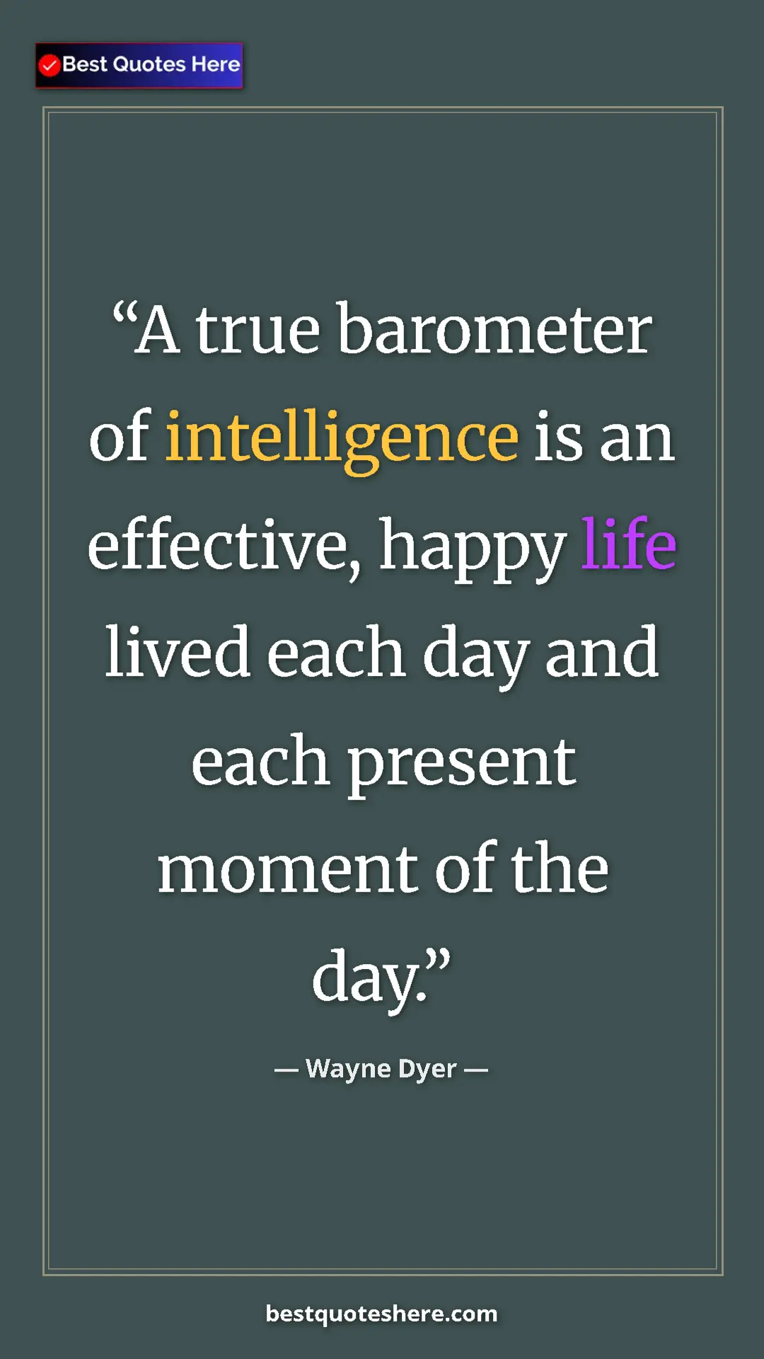 Pinterest quote poster by Wayne Dyer: "A true barometer of intelligence is an effective, happy..."