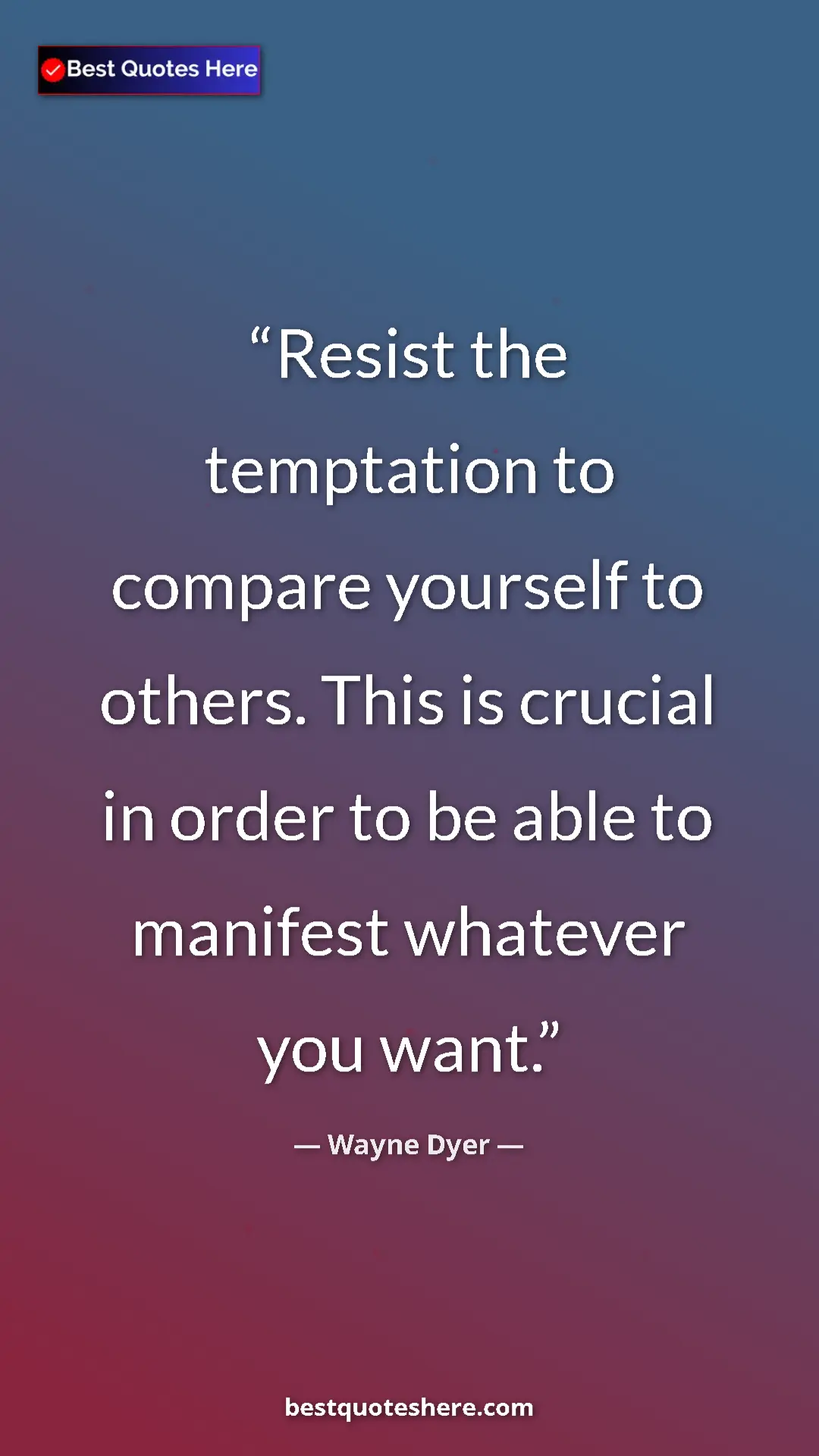 Pinterest quote poster by Wayne Dyer: "Resist the temptation to compare yourself to others. This..."