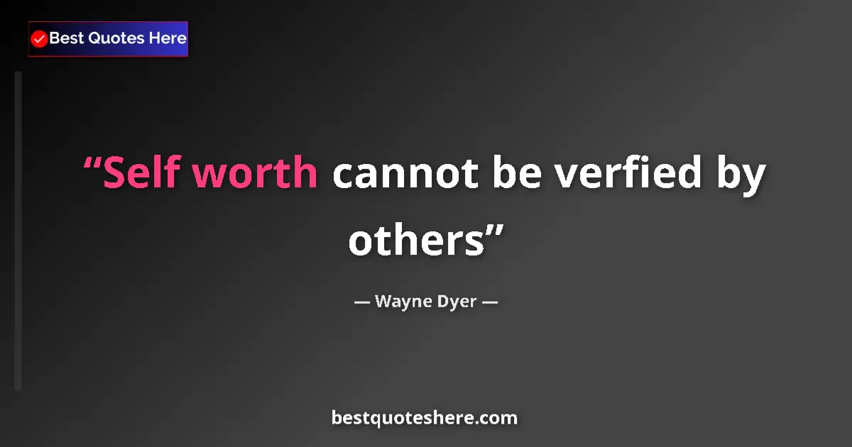 Quote by Wayne Dyer: Self worth cannot be verfied by others...