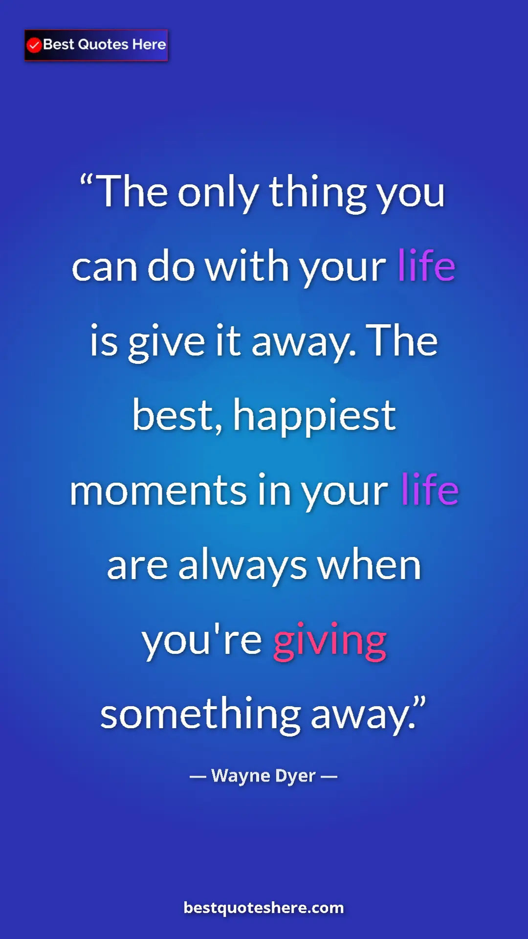 Pinterest quote poster by Wayne Dyer: "The only thing you can do with your life is give it away...."