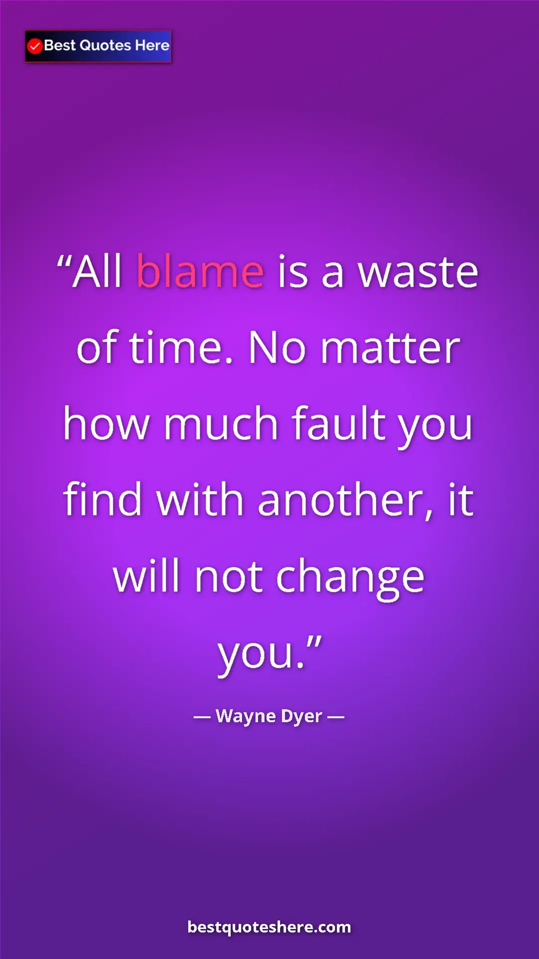 Pinterest quote poster by Wayne Dyer: "All blame is a waste of time. No matter how much fault you..."