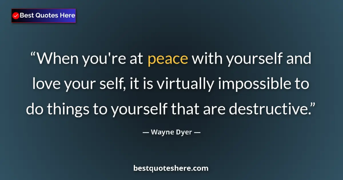 Quote by Wayne Dyer: When you're at peace with yourself and love your s