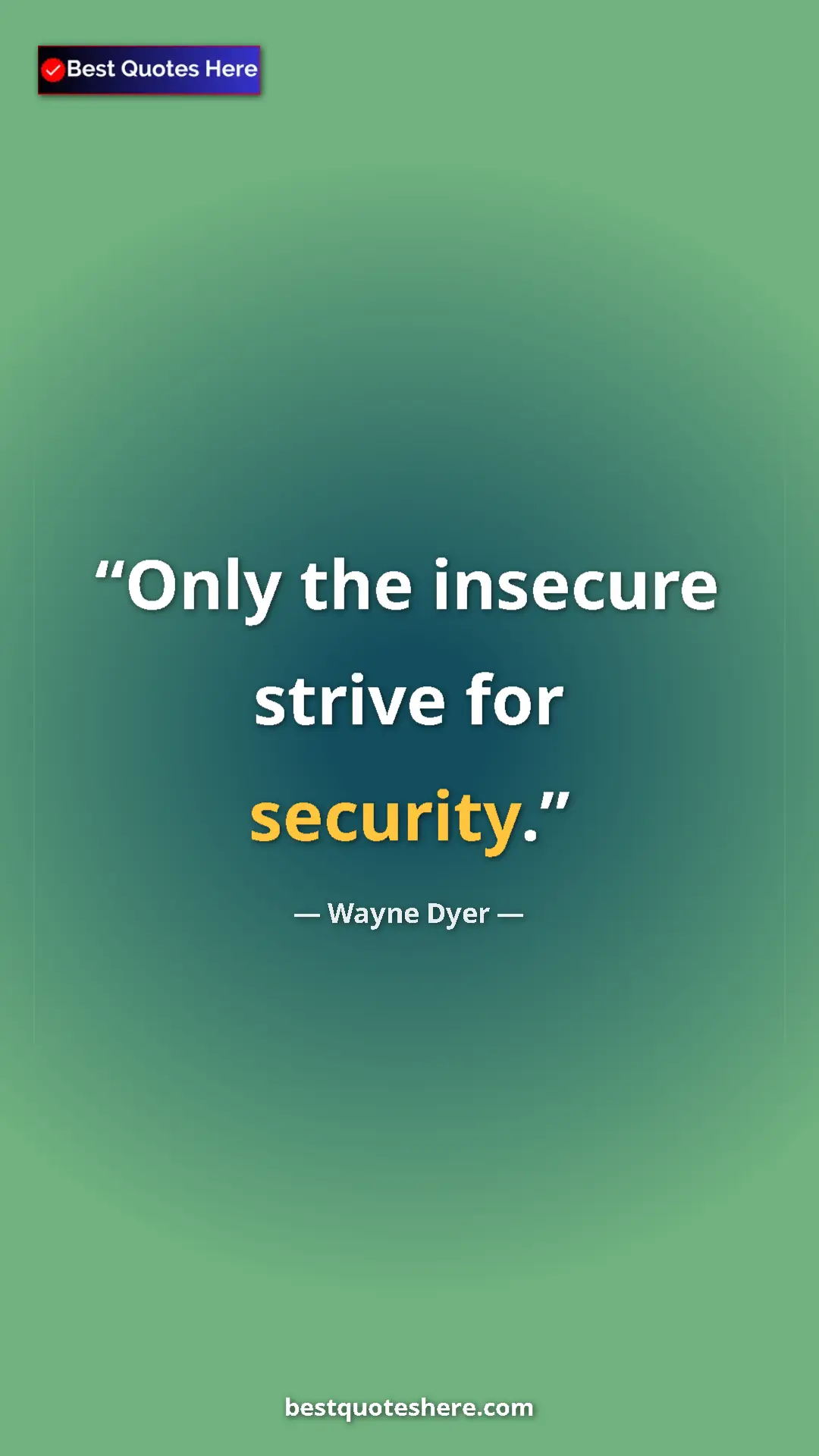 Pinterest quote poster by Wayne Dyer: "Only the insecure strive for security."