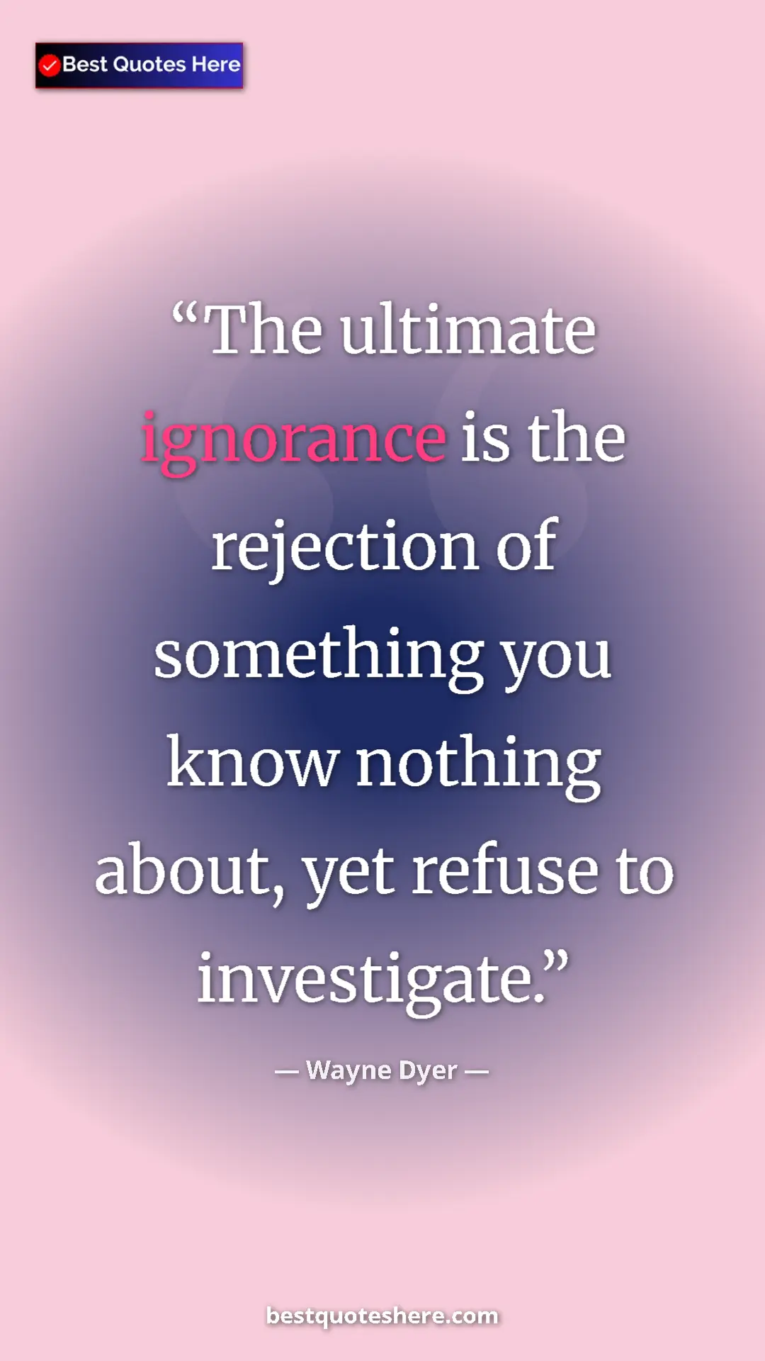 Pinterest quote poster by Wayne Dyer: "The ultimate ignorance is the rejection of something you..."