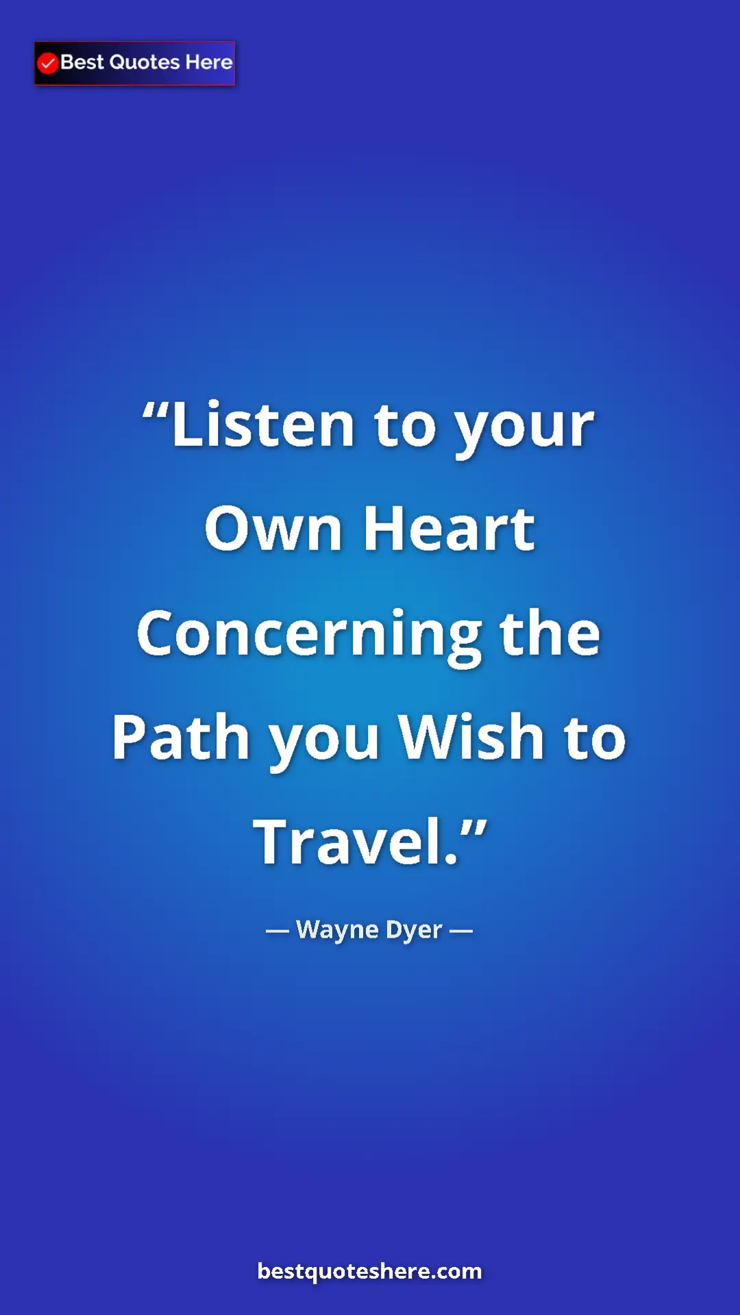 Pinterest quote poster by Wayne Dyer: "Listen to your Own Heart Concerning the Path you Wish to..."