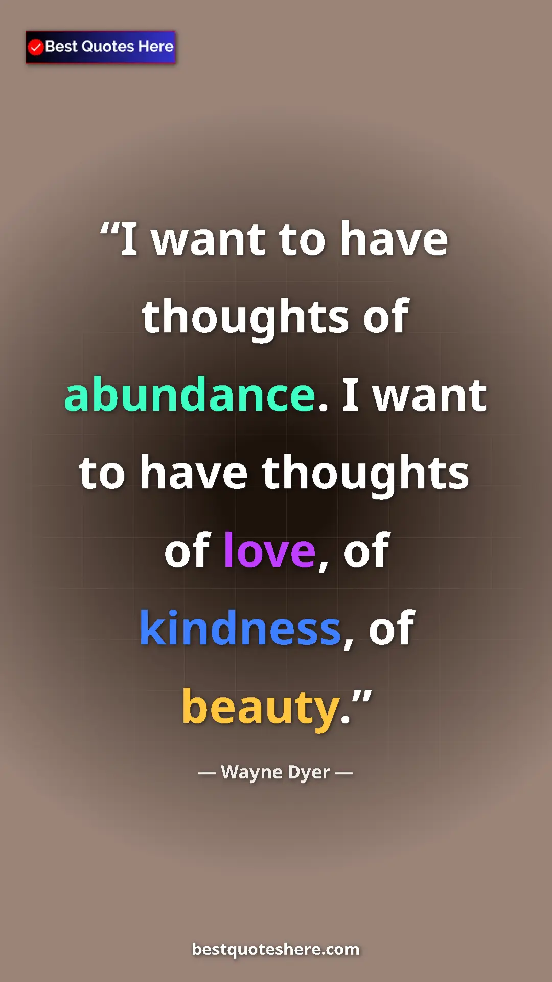 Pinterest quote poster by Wayne Dyer: "I want to have thoughts of abundance. I want to have..."