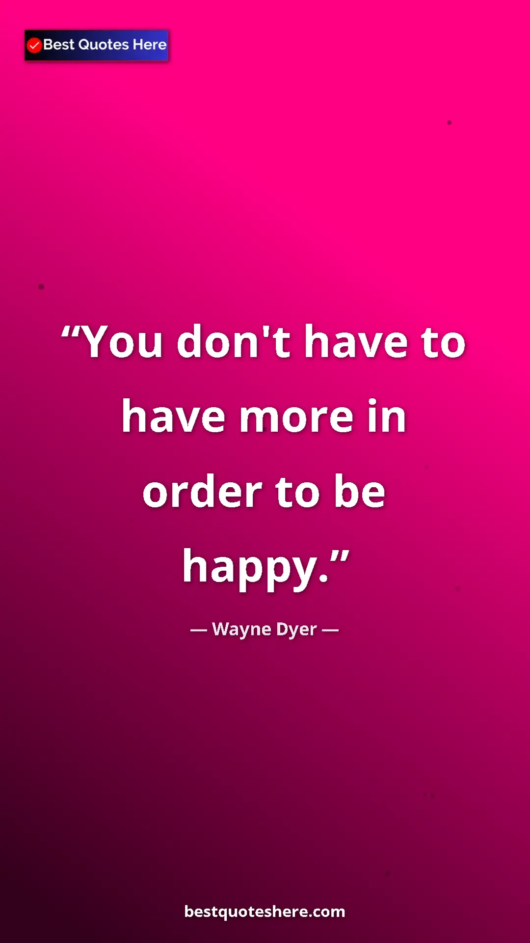 Pinterest quote poster by Wayne Dyer: "You don't have to have more in order to be happy."