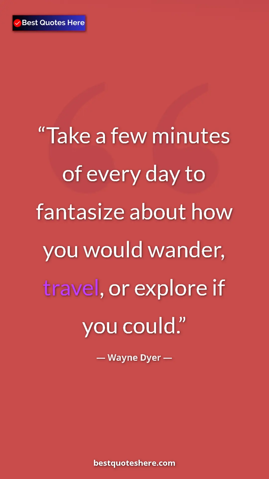 Pinterest quote poster by Wayne Dyer: "Take a few minutes of every day to fantasize about how you..."