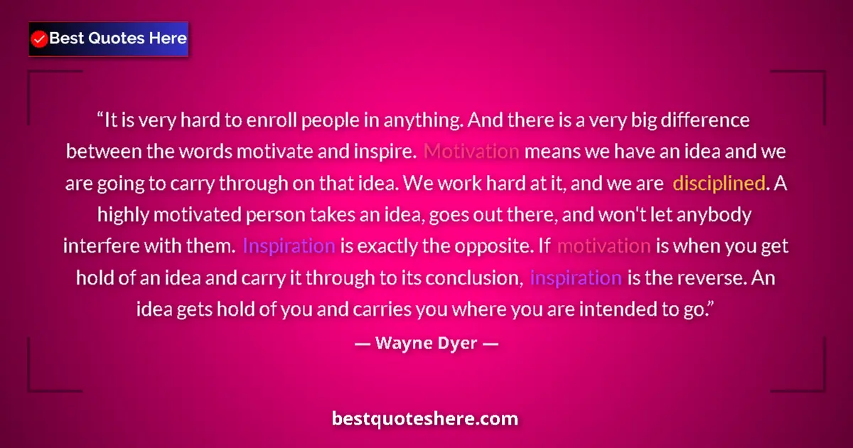 Quote by Wayne Dyer: It is very hard to enroll people in anything. And there is a very big difference between the words m...