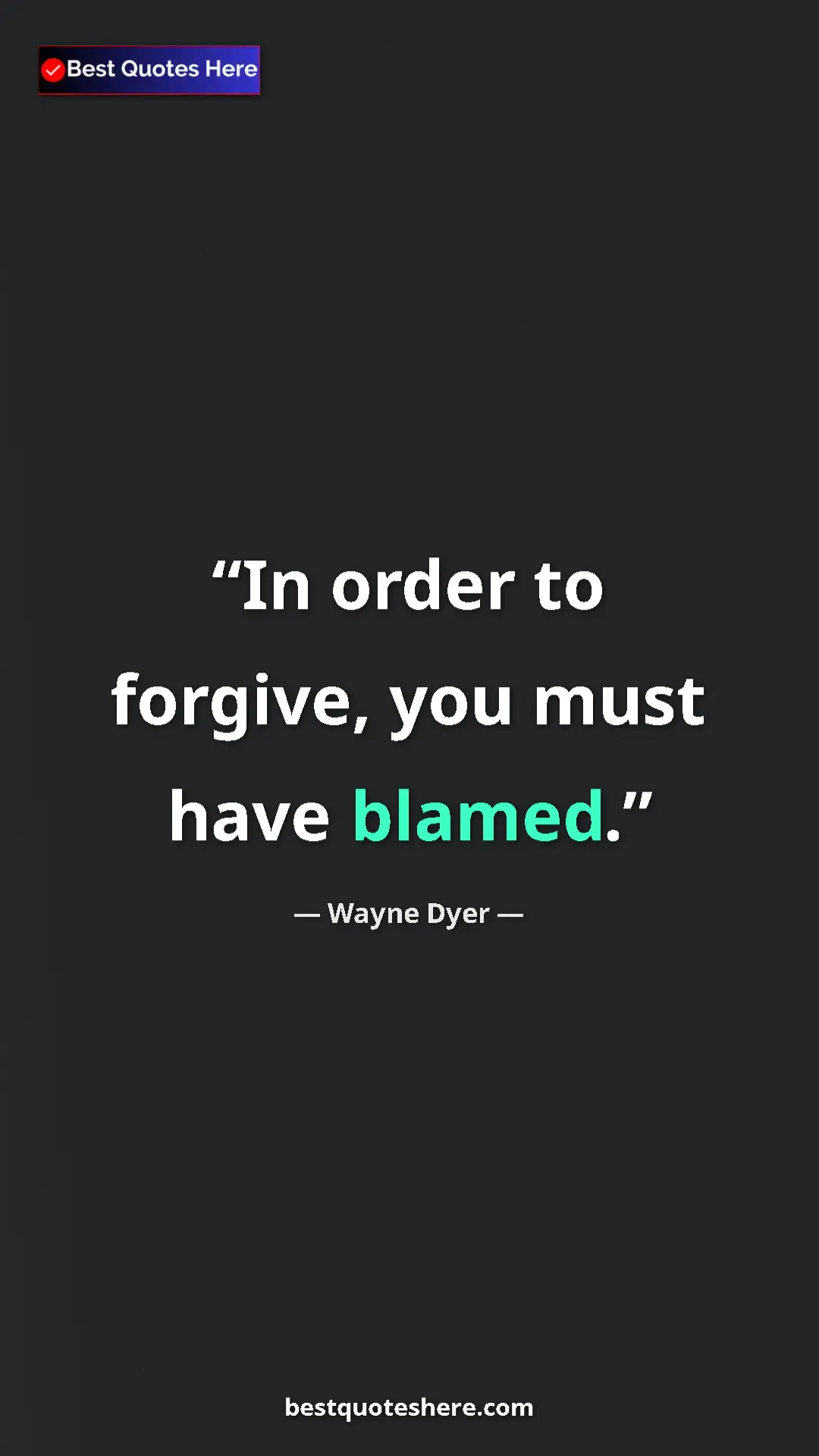 Pinterest quote poster by Wayne Dyer: "In order to forgive, you must have blamed."