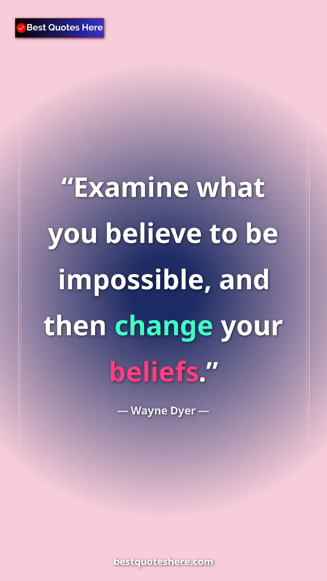 Pinterest quote poster by Wayne Dyer: "Examine what you believe to be impossible, and then change..."