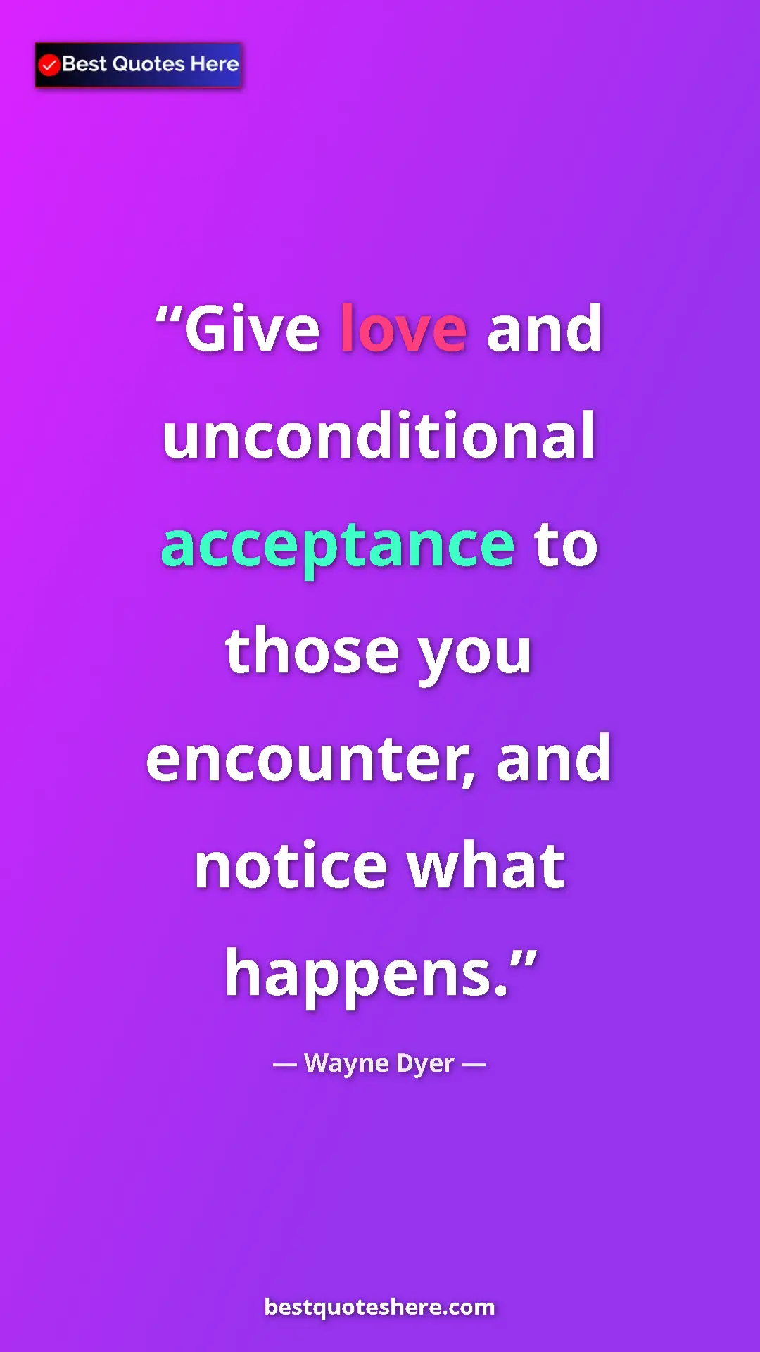 Pinterest quote poster by Wayne Dyer: "Give love and unconditional acceptance to those you..."