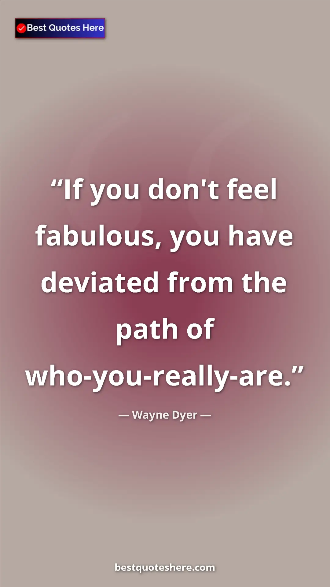 Pinterest quote poster by Wayne Dyer: "If you don't feel fabulous, you have deviated from the path..."