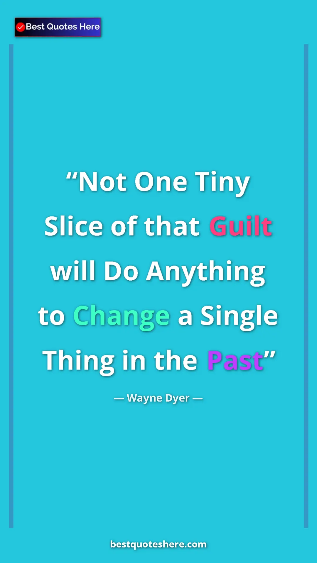 Pinterest quote poster by Wayne Dyer: "Not One Tiny Slice of that Guilt will Do Anything to Change..."