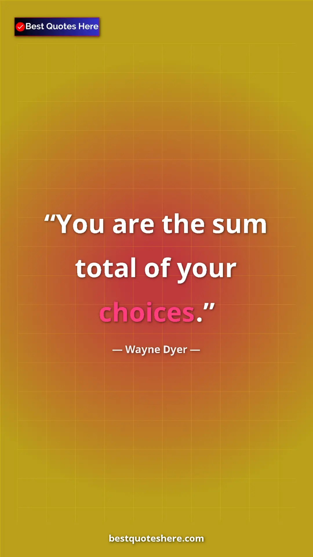 Pinterest quote poster by Wayne Dyer: "You are the sum total of your choices."
