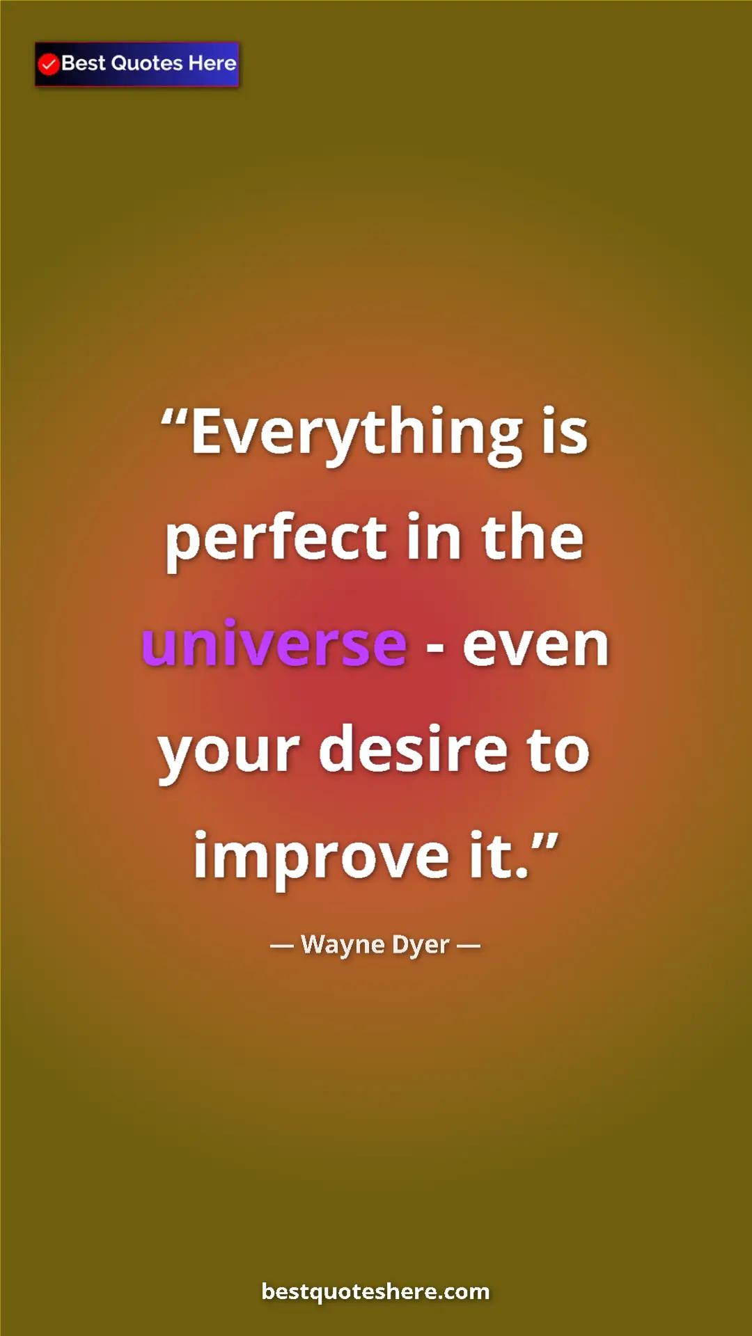 Pinterest quote poster by Wayne Dyer: "Everything is perfect in the universe - even your desire to..."