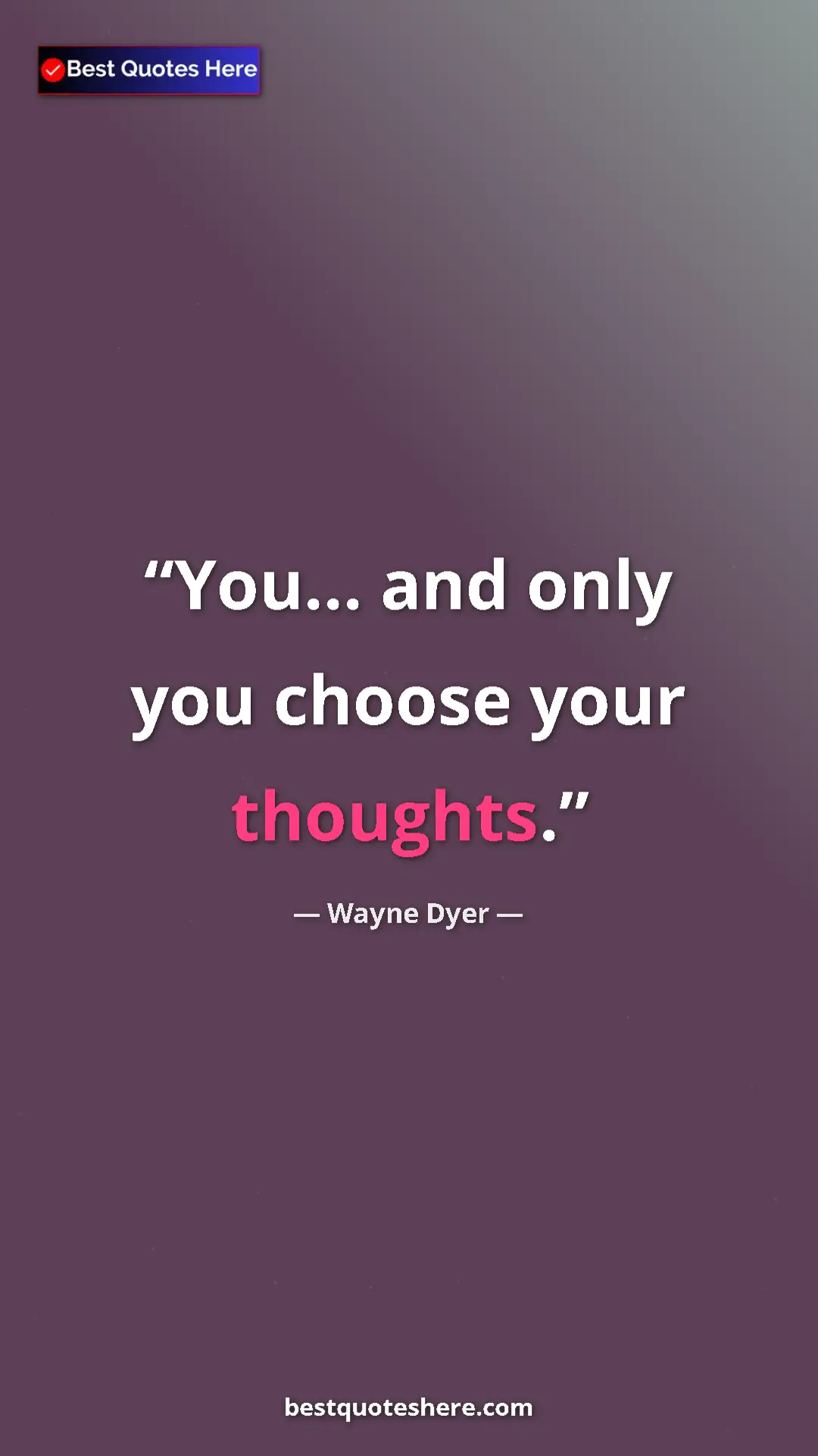 Pinterest quote poster by Wayne Dyer: "You... and only you choose your thoughts."