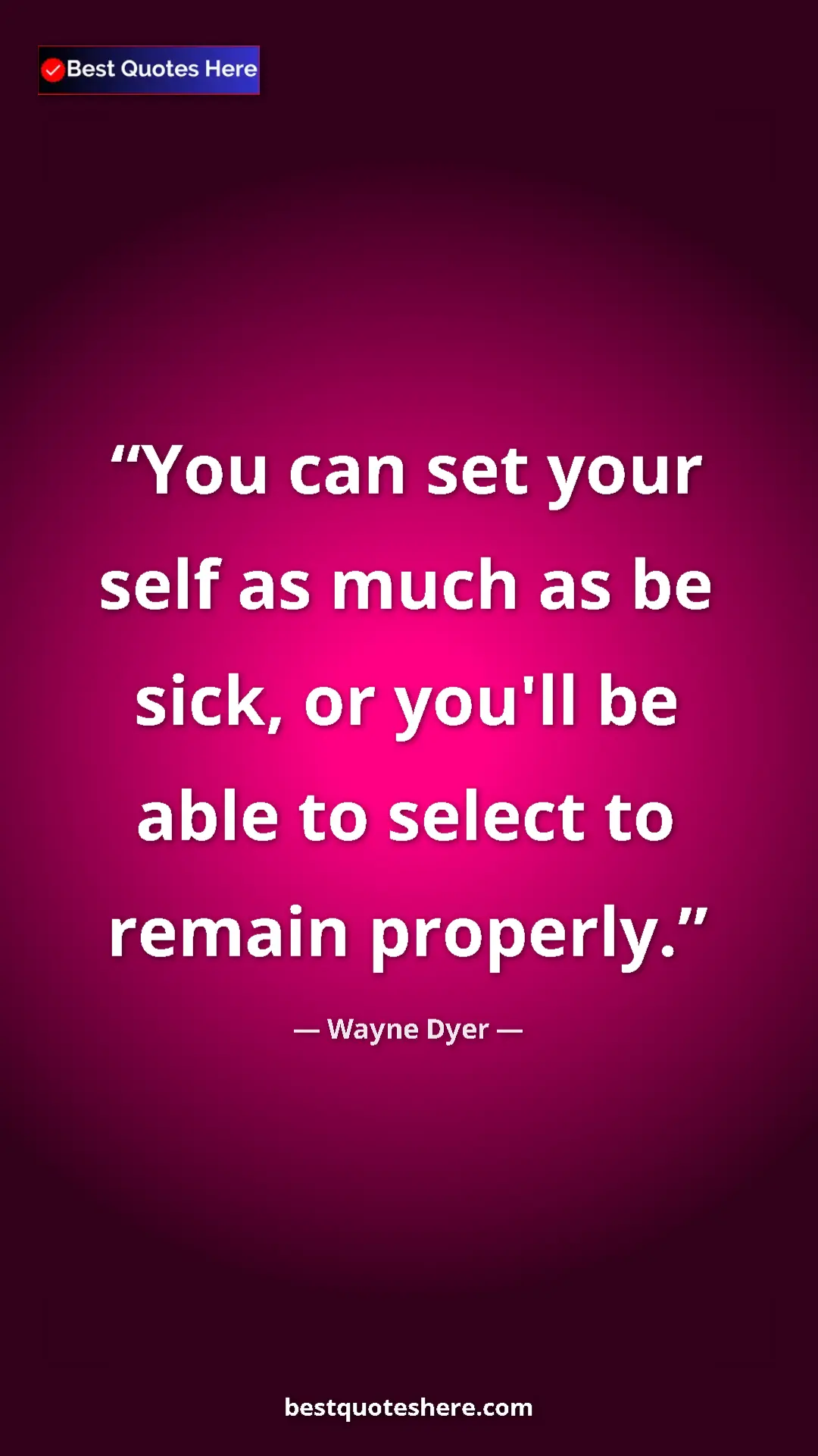 Pinterest quote poster by Wayne Dyer: "You can set your self as much as be sick, or you'll be able..."