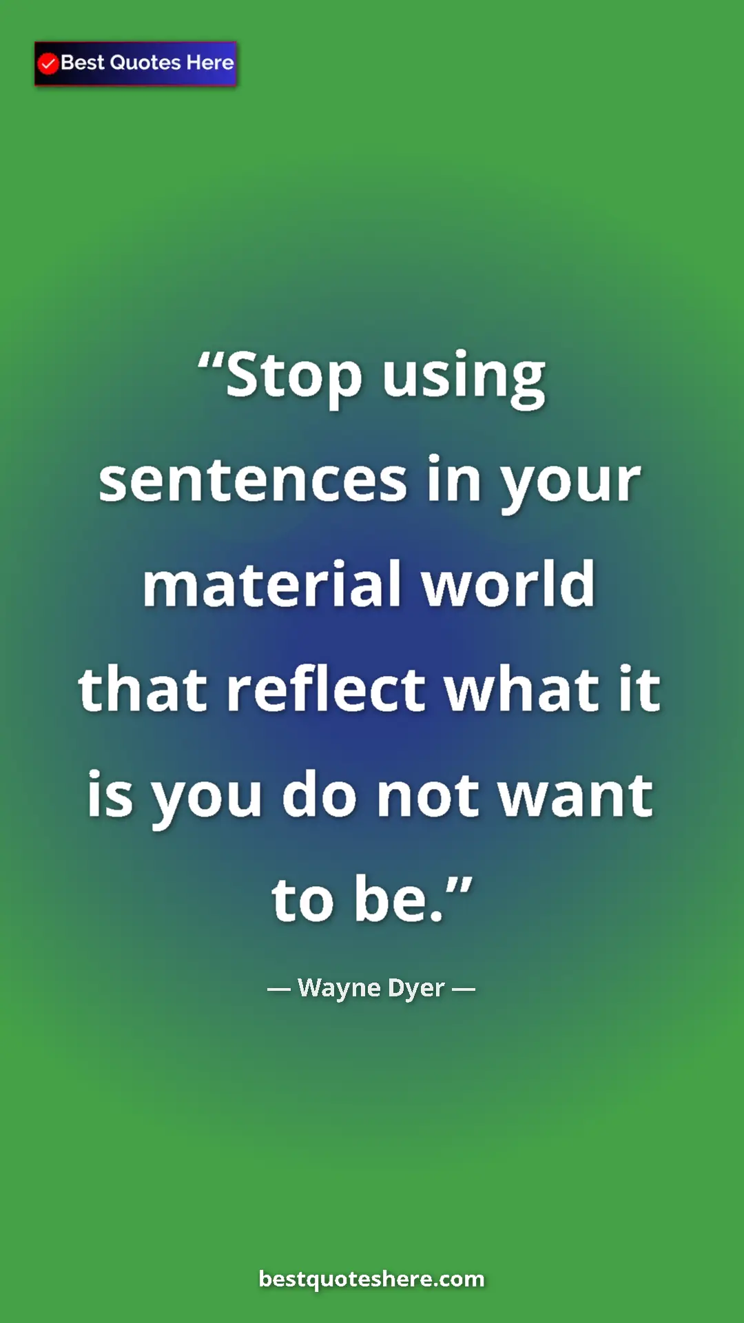 Pinterest quote poster by Wayne Dyer: "Stop using sentences in your material world that reflect..."