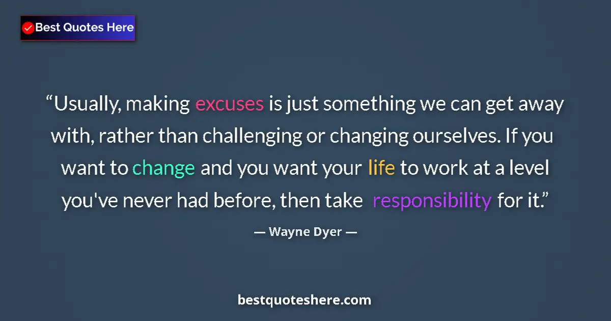 Quote by Wayne Dyer: Usually, making excuses is just something we can get away with, rather than challenging or changing ...
