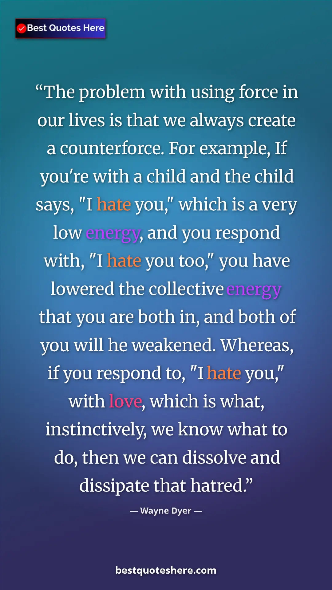Pinterest quote poster by Wayne Dyer: "The problem with using force in our lives is that we always..."