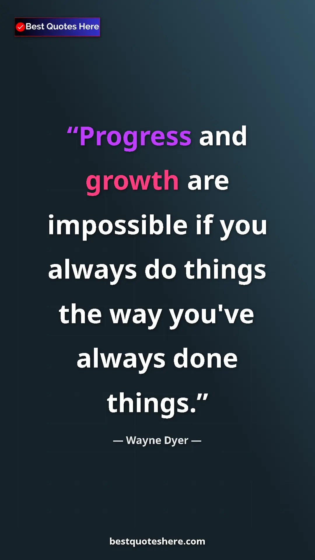 Pinterest quote poster by Wayne Dyer: "Progress and growth are impossible if you always do things..."