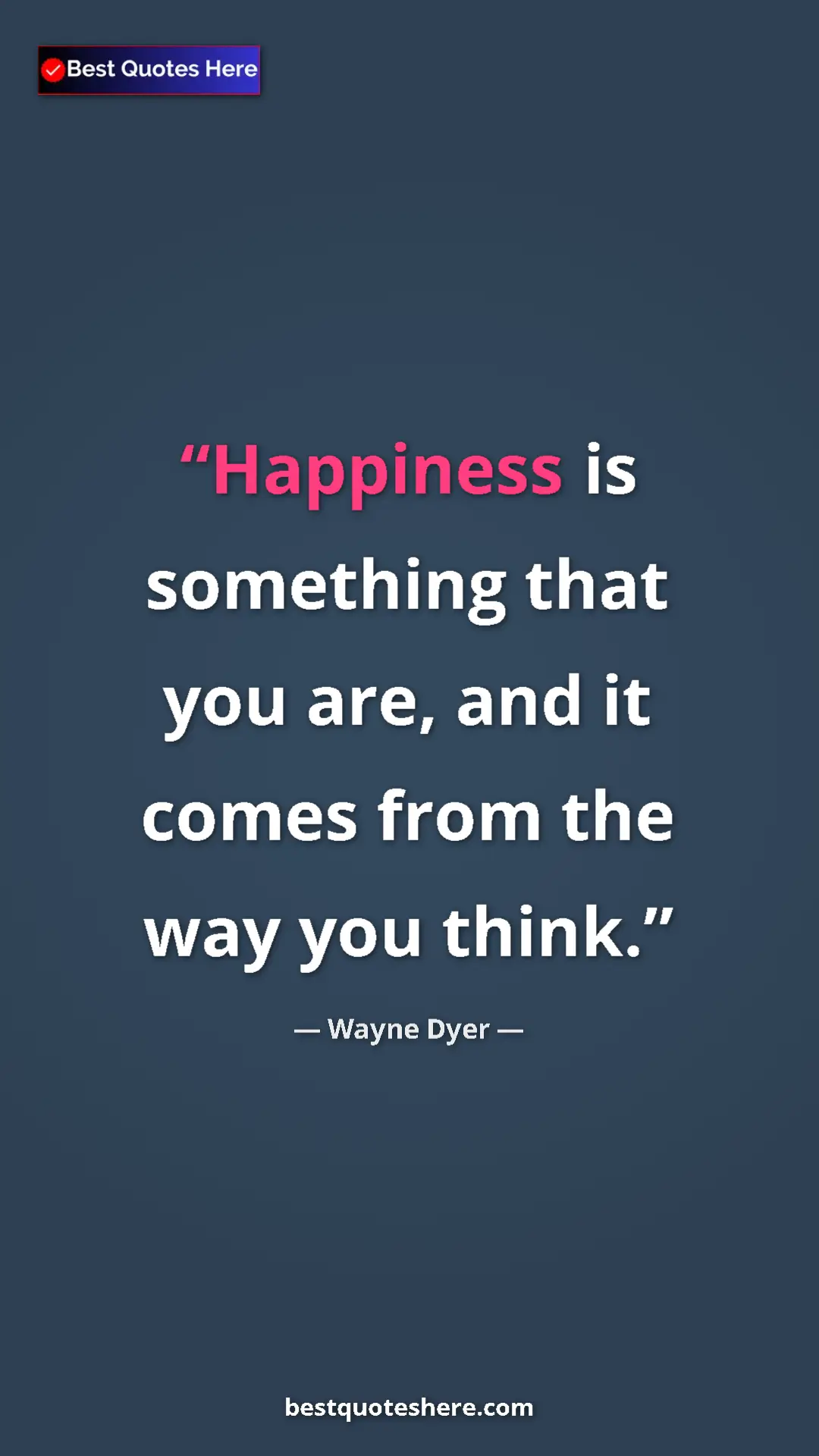 Pinterest quote poster by Wayne Dyer: "Happiness is something that you are, and it comes from the..."