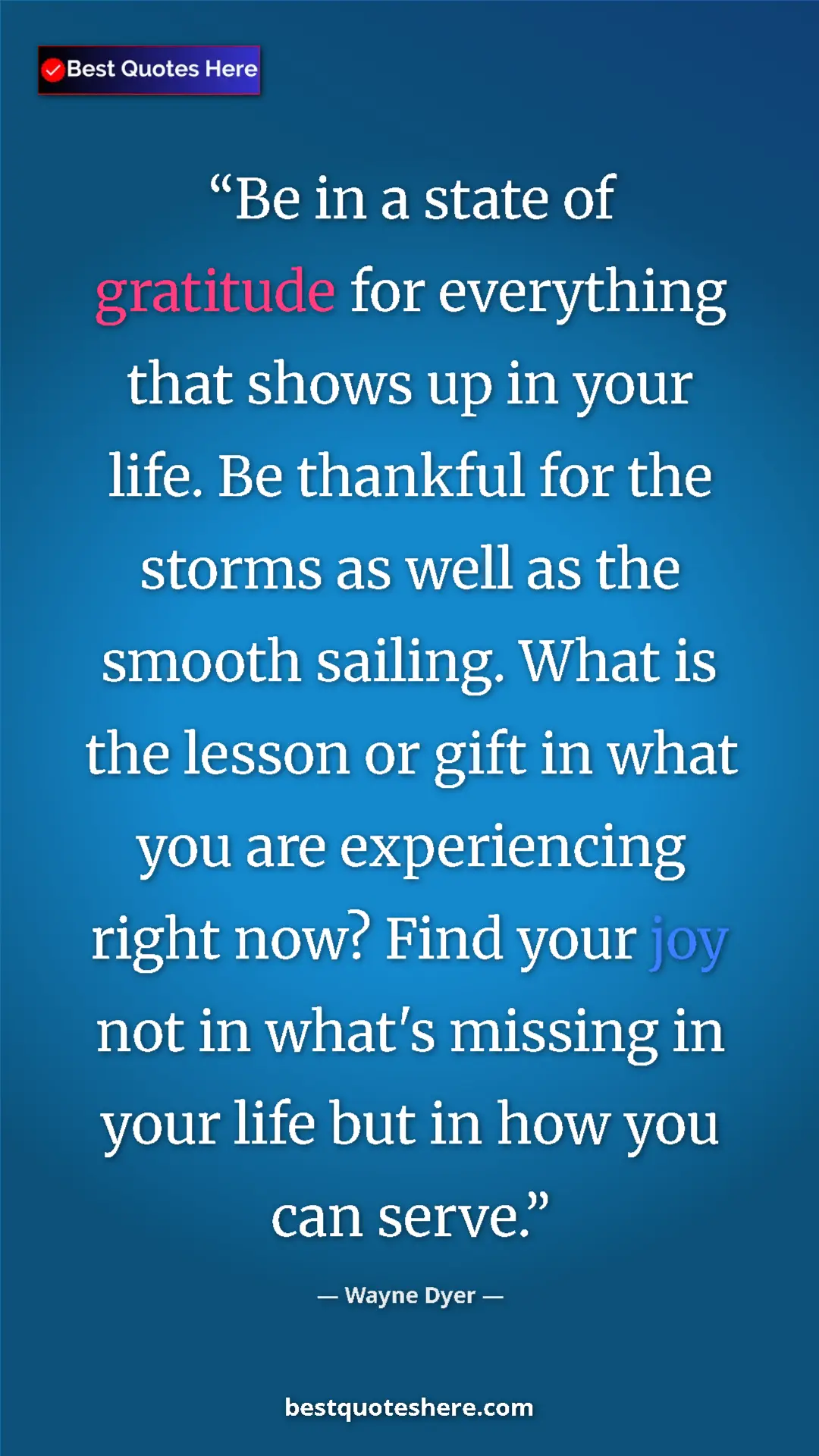 Wayne Dyer Quote Card: "Be in a state of gratitude for everything that shows up in..." Pinterest quote poster by Wayne Dyer: "Be in a state of gratitude for everything that shows up in..."