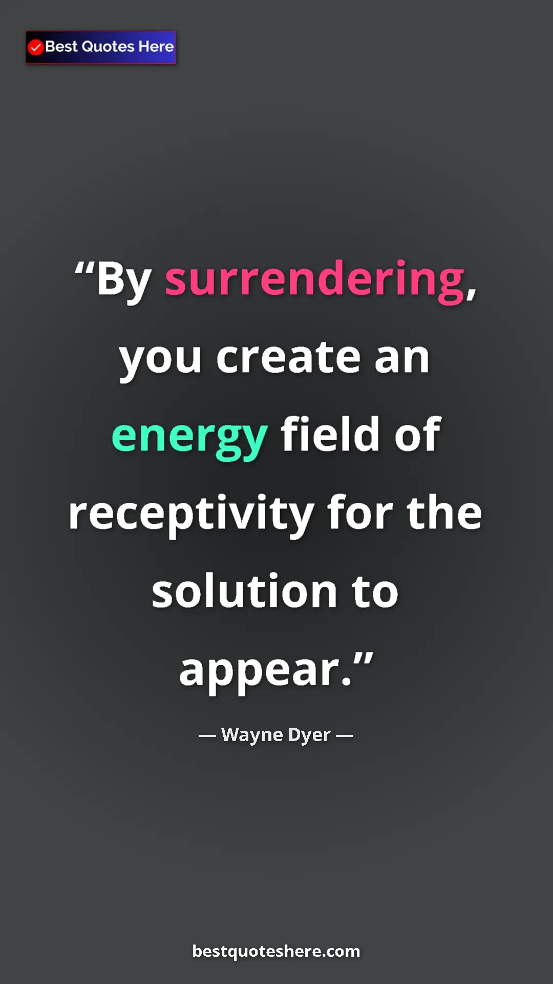 Pinterest quote poster by Wayne Dyer: "By surrendering, you create an energy field of receptivity..."