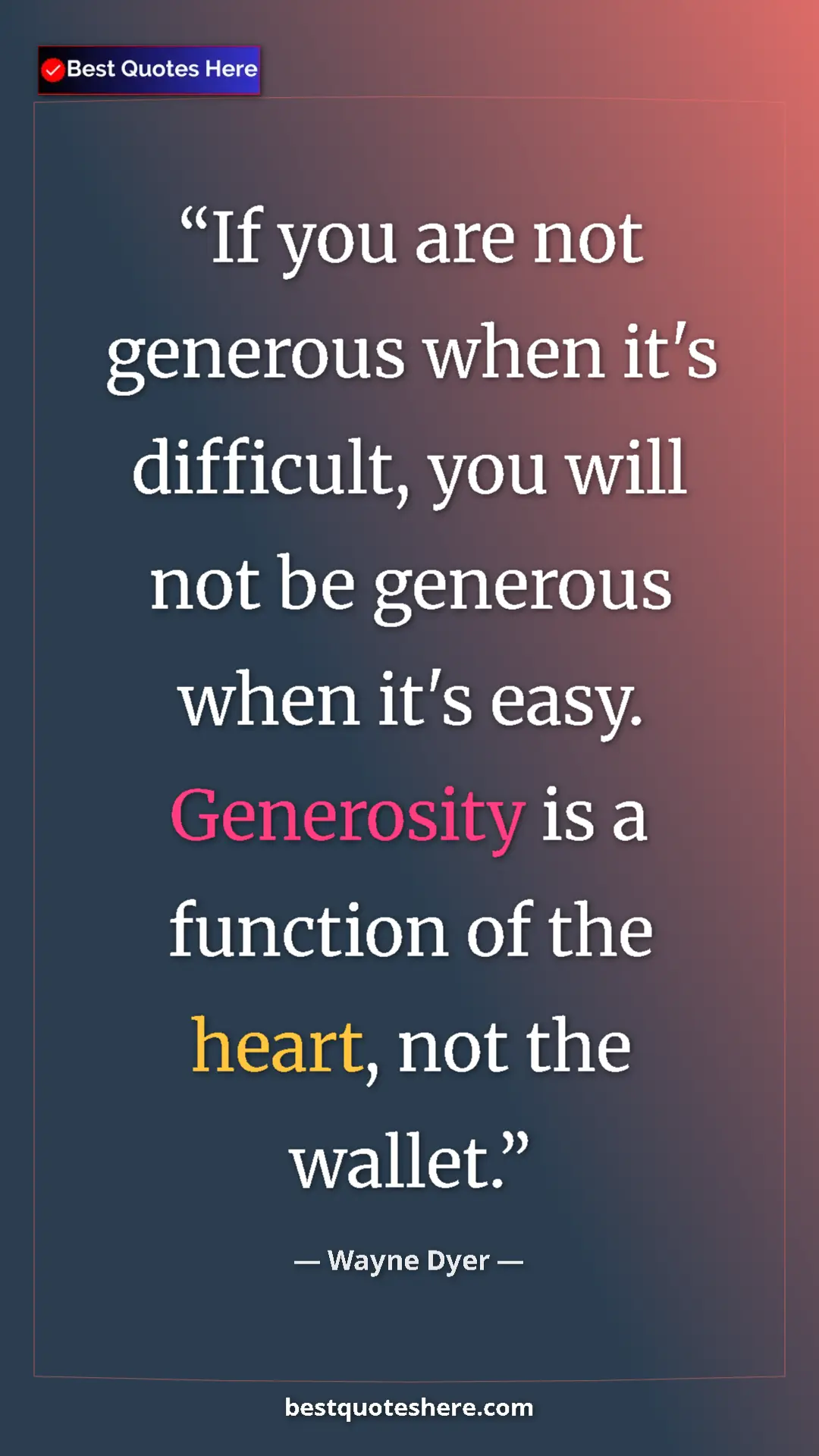 Pinterest quote poster by Wayne Dyer: "If you are not generous when it's difficult, you will not..."