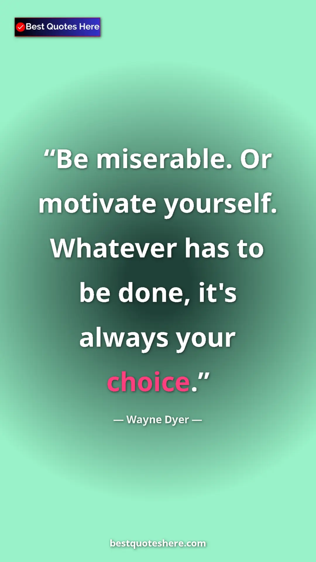 Pinterest quote poster by Wayne Dyer: "Be miserable. Or motivate yourself. Whatever has to be..."