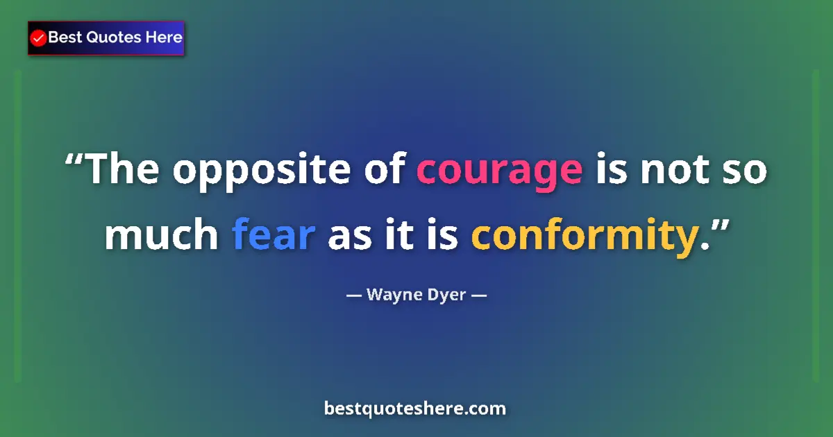 Image for the quote by Wayne Dyer: The opposite of courage is not so much fear as it is conformity....