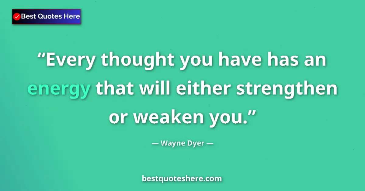 Quote by Wayne Dyer: Every thought you have has an energy that will eit