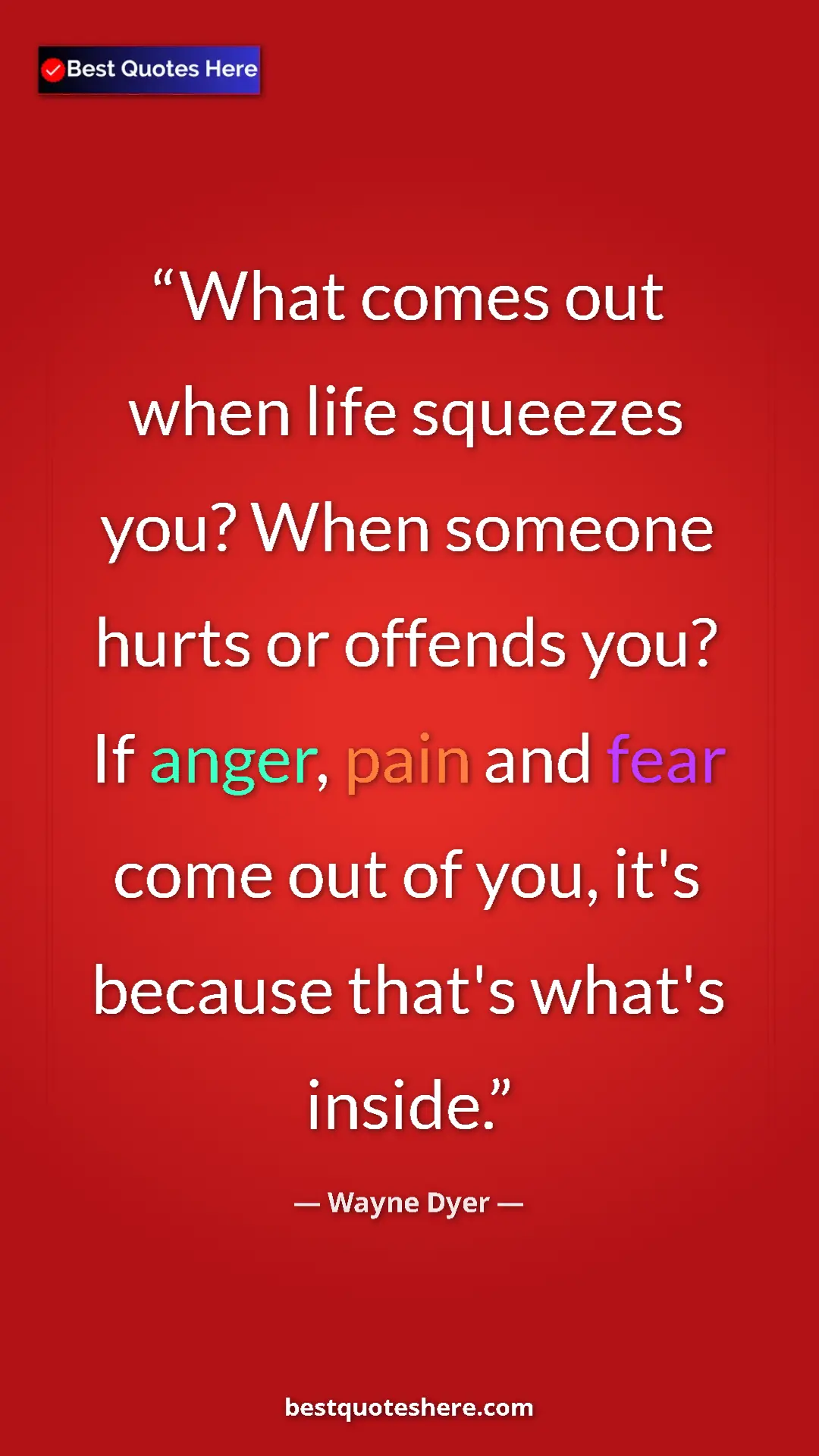Wayne Dyer Quote Card: "What comes out when life squeezes you? When someone hurts or" Pinterest quote poster by Wayne Dyer: "What comes out when life squeezes you? When someone hurts or"