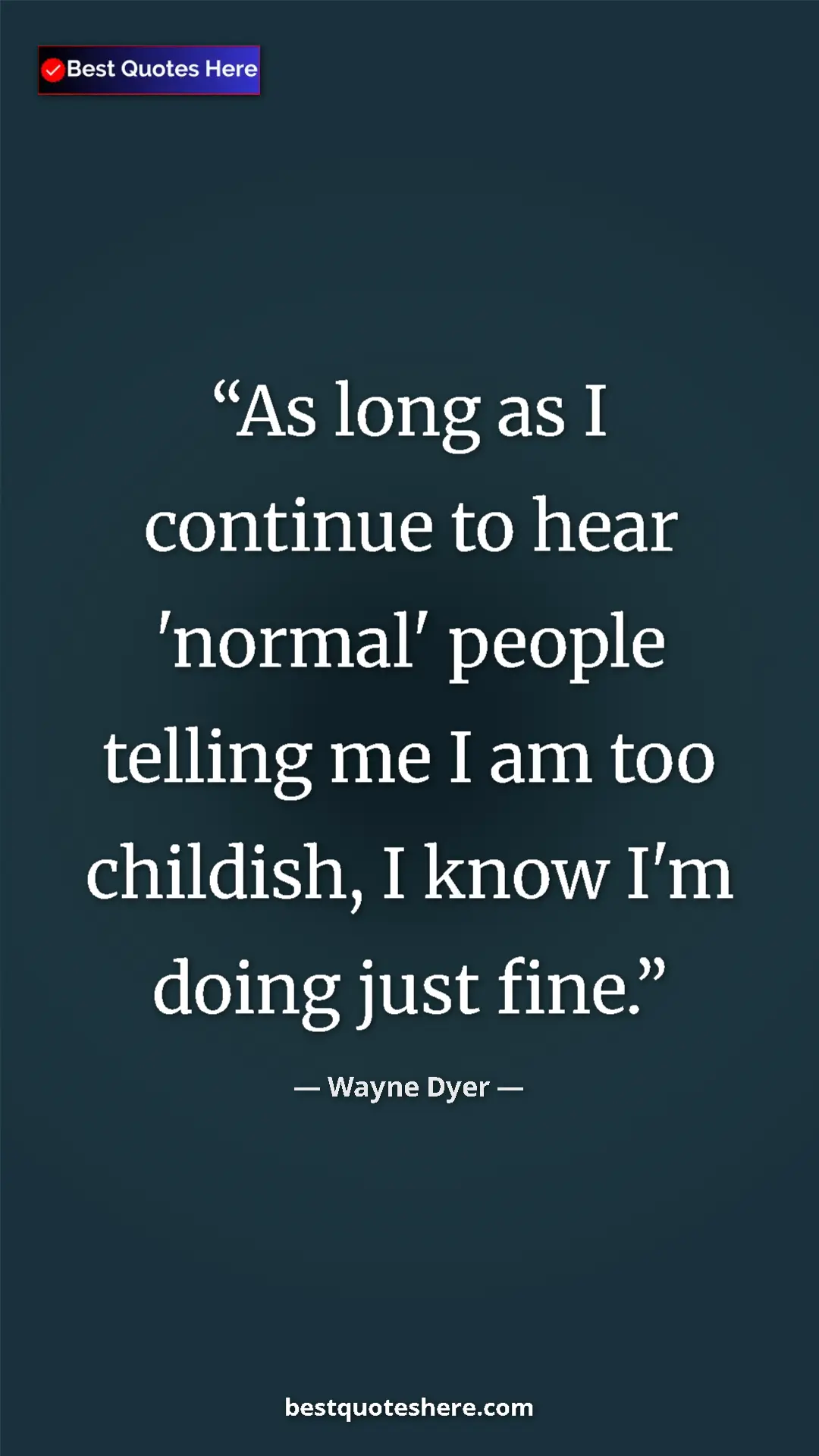 Pinterest quote poster by Wayne Dyer: "As long as I continue to hear 'normal' people telling me I..."