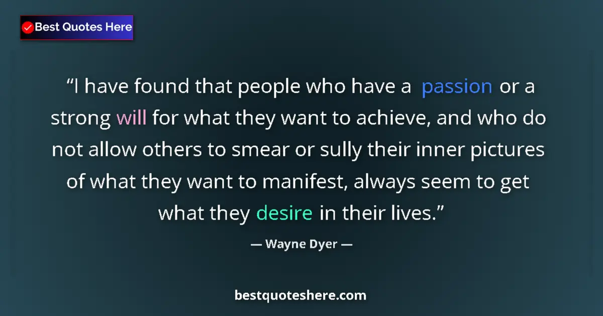 Quote by Wayne Dyer: I have found that people who have a passion or a strong will for what they want to achieve, and who ...
