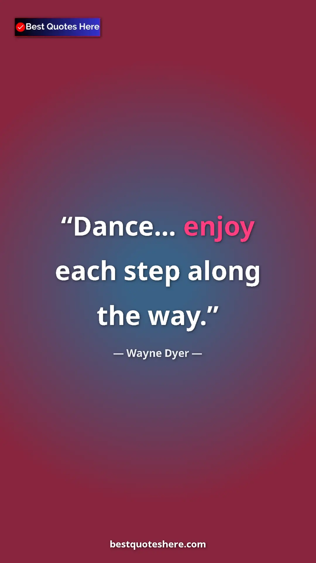 Pinterest quote poster by Wayne Dyer: "Dance... enjoy each step along the way."
