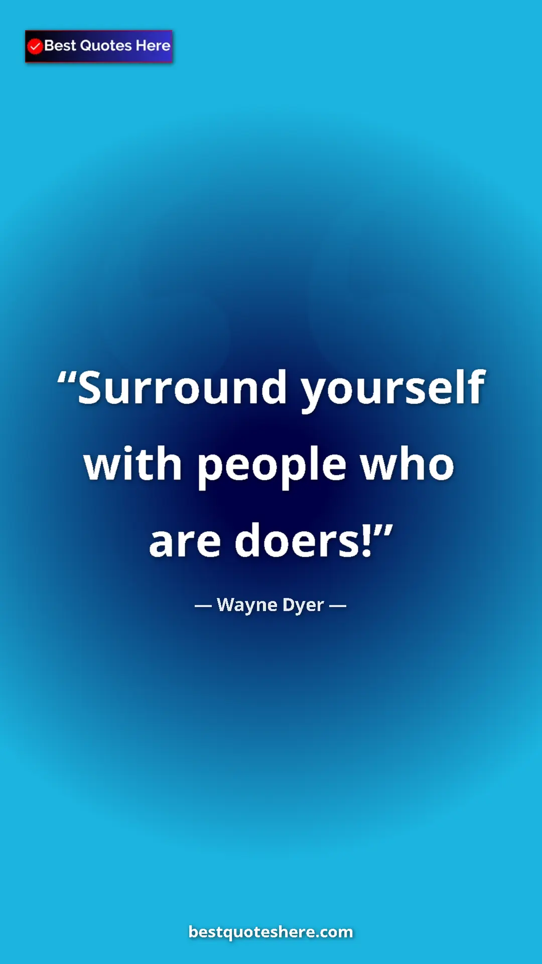 Pinterest quote poster by Wayne Dyer: "Surround yourself with people who are doers!"